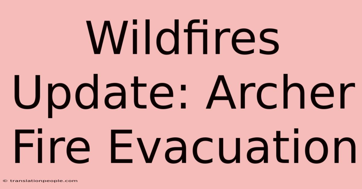 Wildfires Update: Archer Fire Evacuation