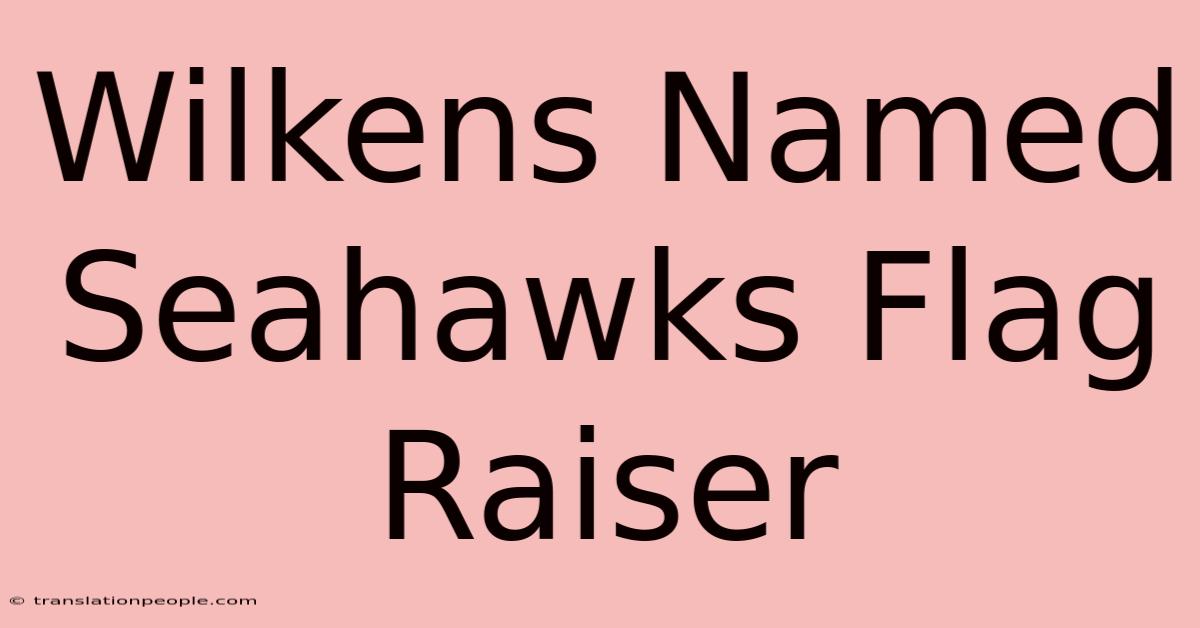 Wilkens Named Seahawks Flag Raiser