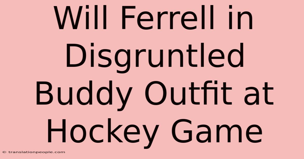 Will Ferrell In Disgruntled Buddy Outfit At Hockey Game