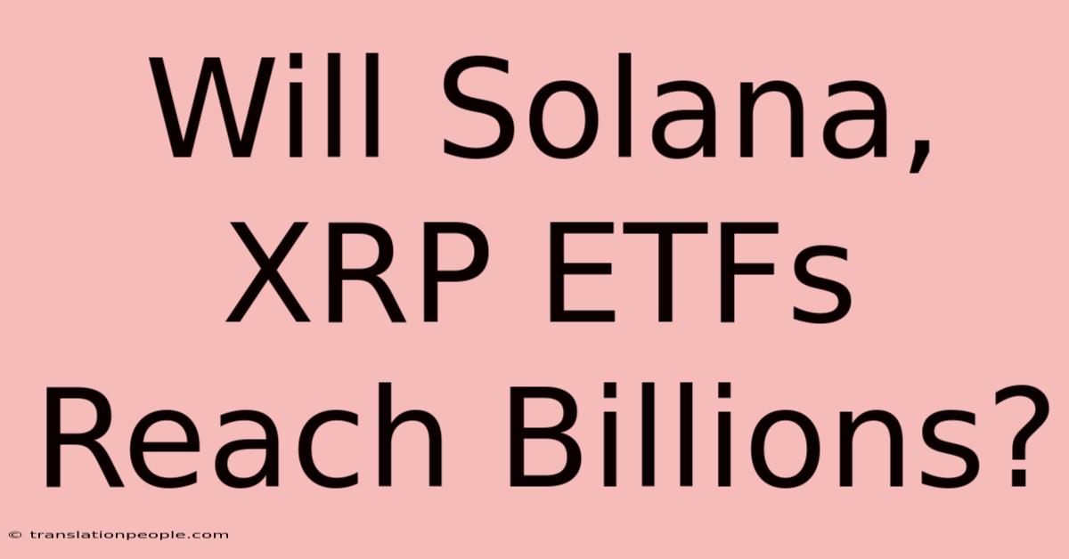 Will Solana, XRP ETFs Reach Billions?