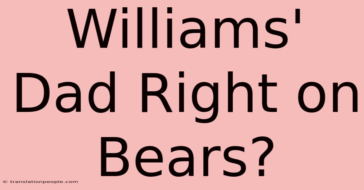 Williams' Dad Right On Bears?