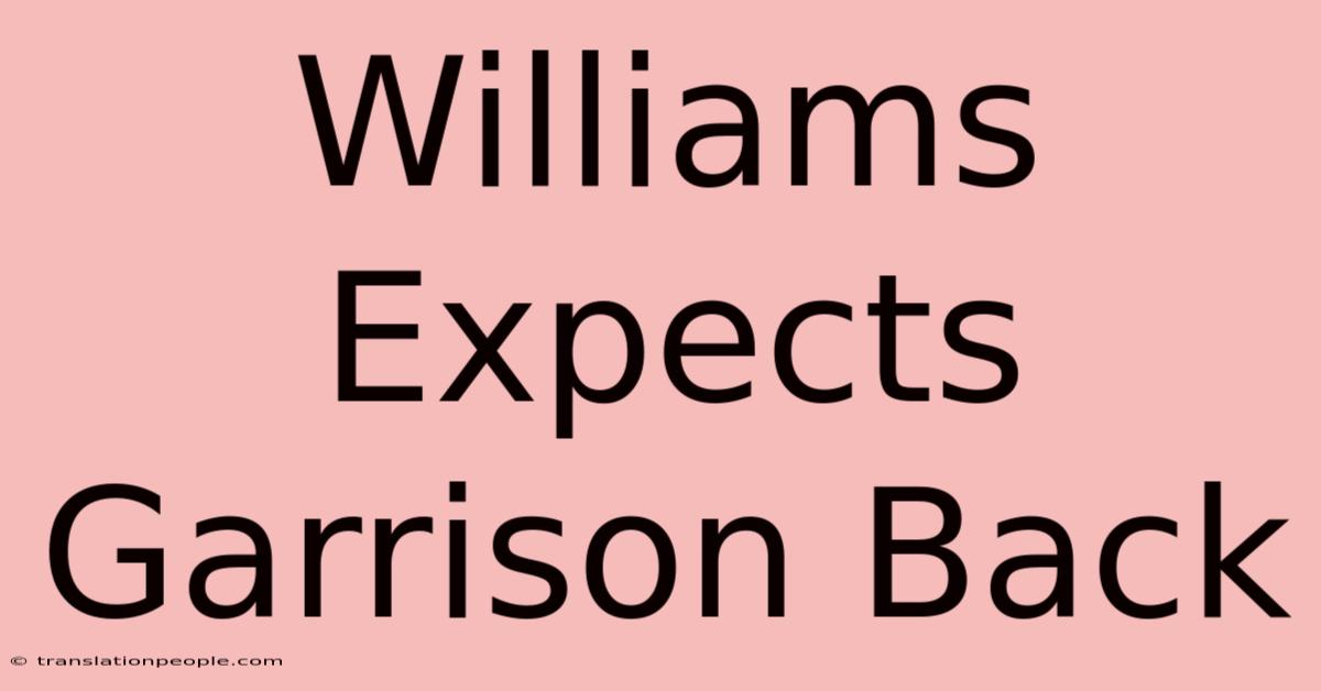 Williams Expects Garrison Back