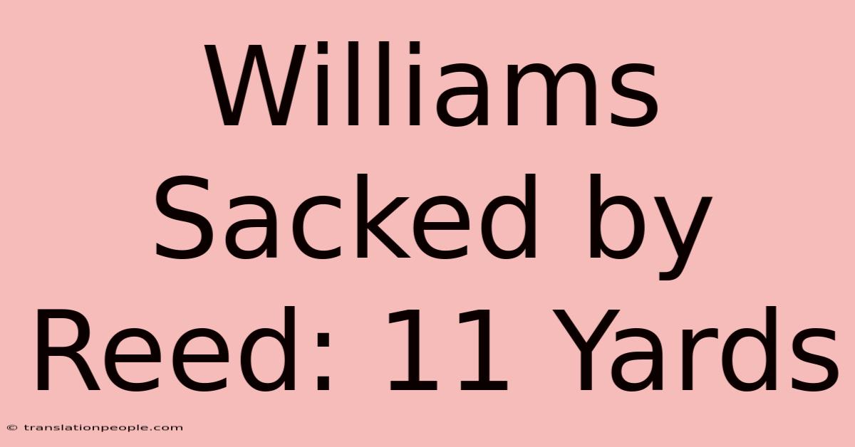 Williams Sacked By Reed: 11 Yards