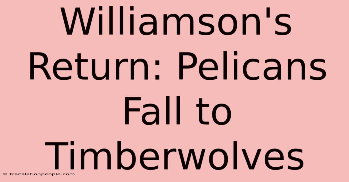 Williamson's Return: Pelicans Fall To Timberwolves