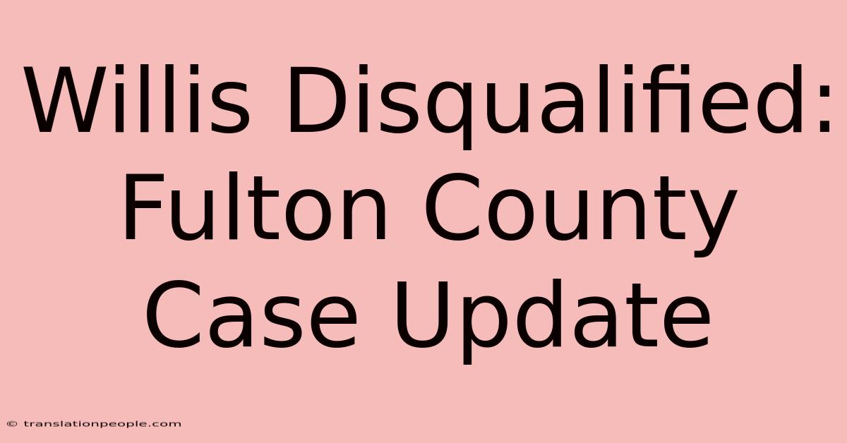 Willis Disqualified: Fulton County Case Update