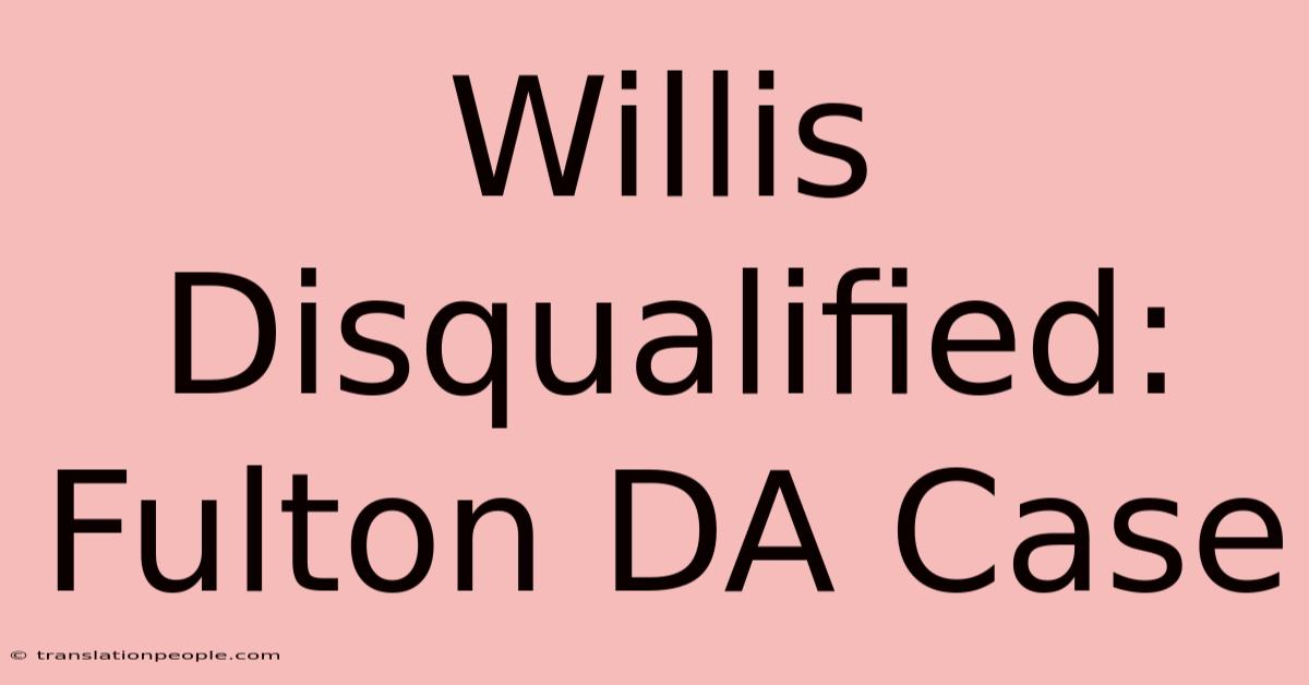 Willis Disqualified: Fulton DA Case