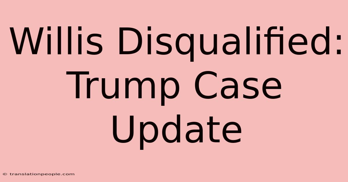 Willis Disqualified: Trump Case Update