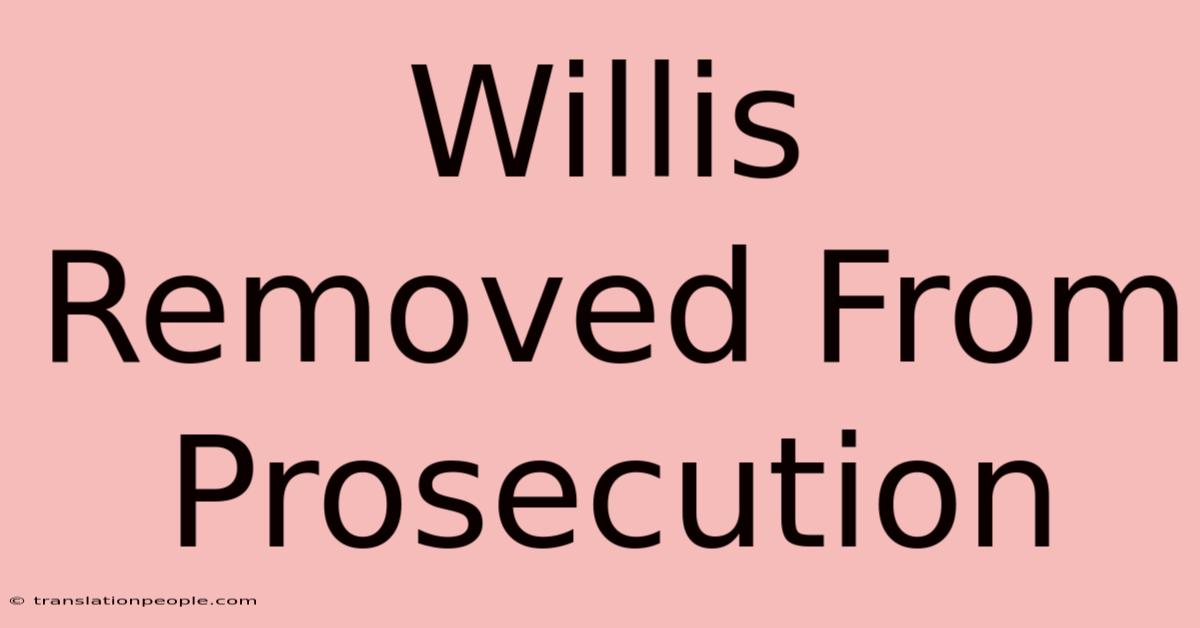 Willis Removed From Prosecution