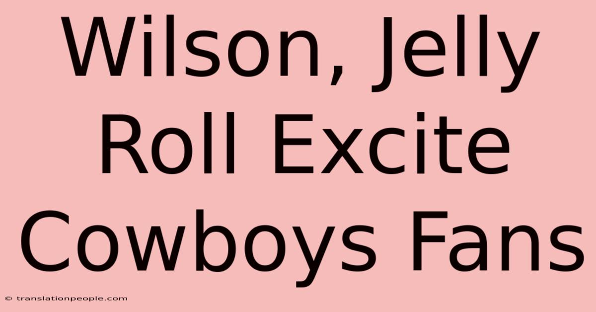 Wilson, Jelly Roll Excite Cowboys Fans