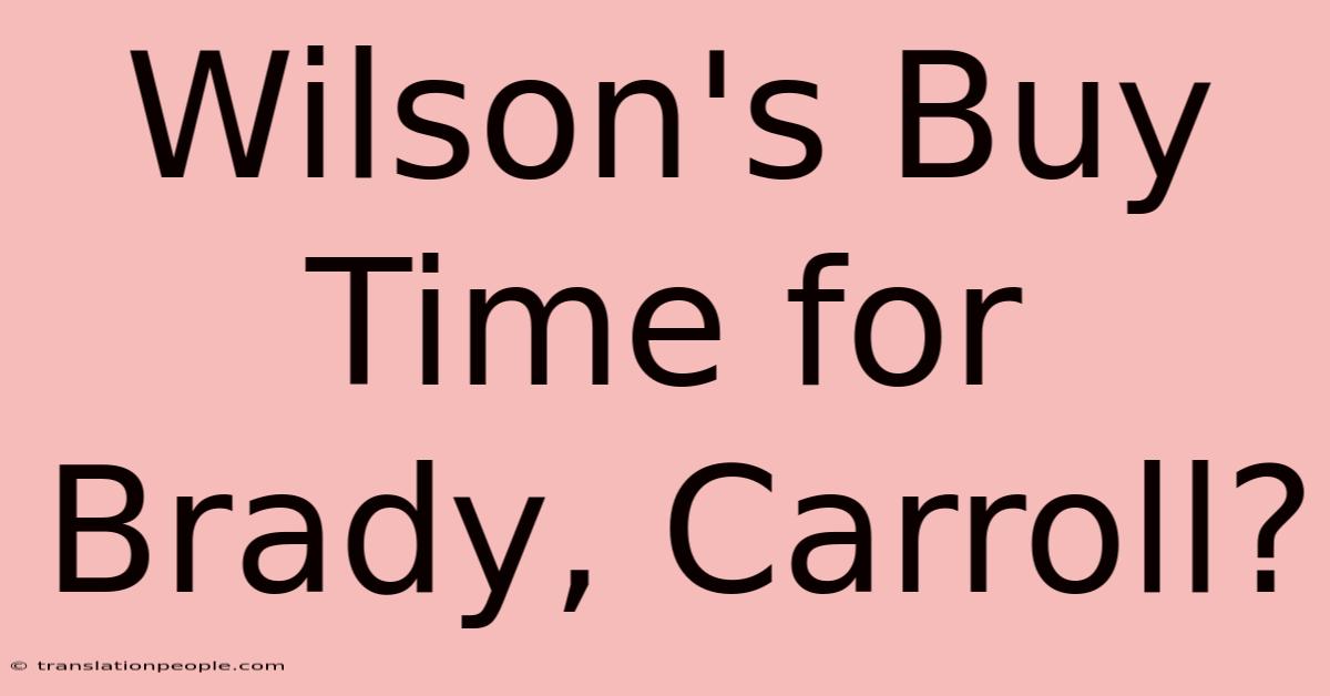 Wilson's Buy Time For Brady, Carroll?