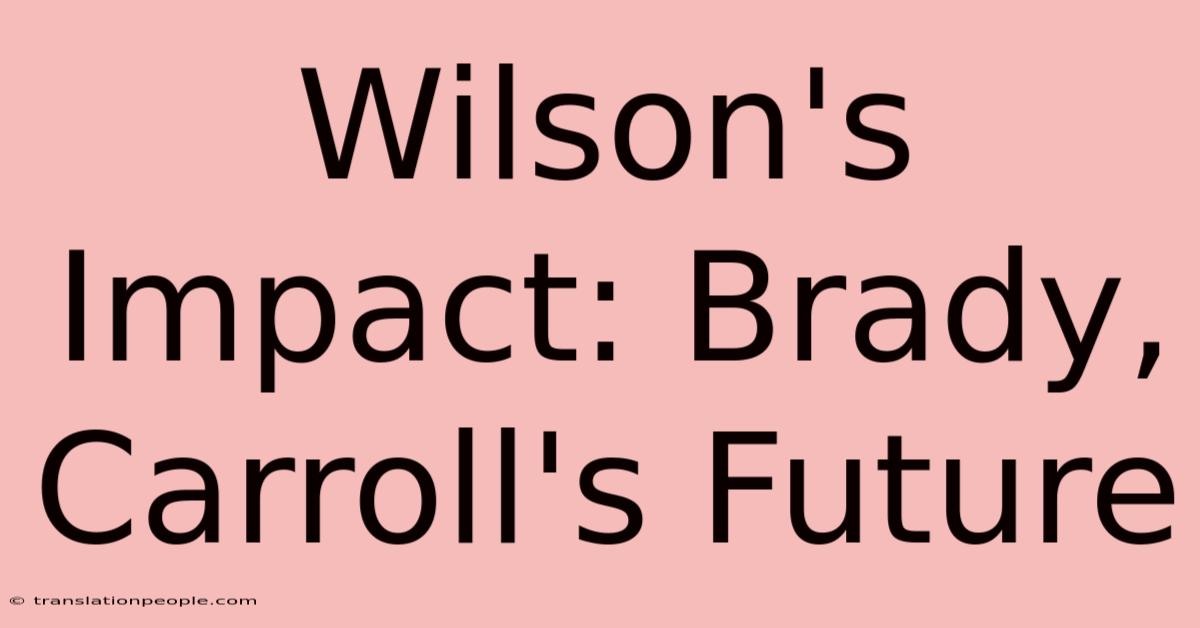 Wilson's Impact: Brady, Carroll's Future