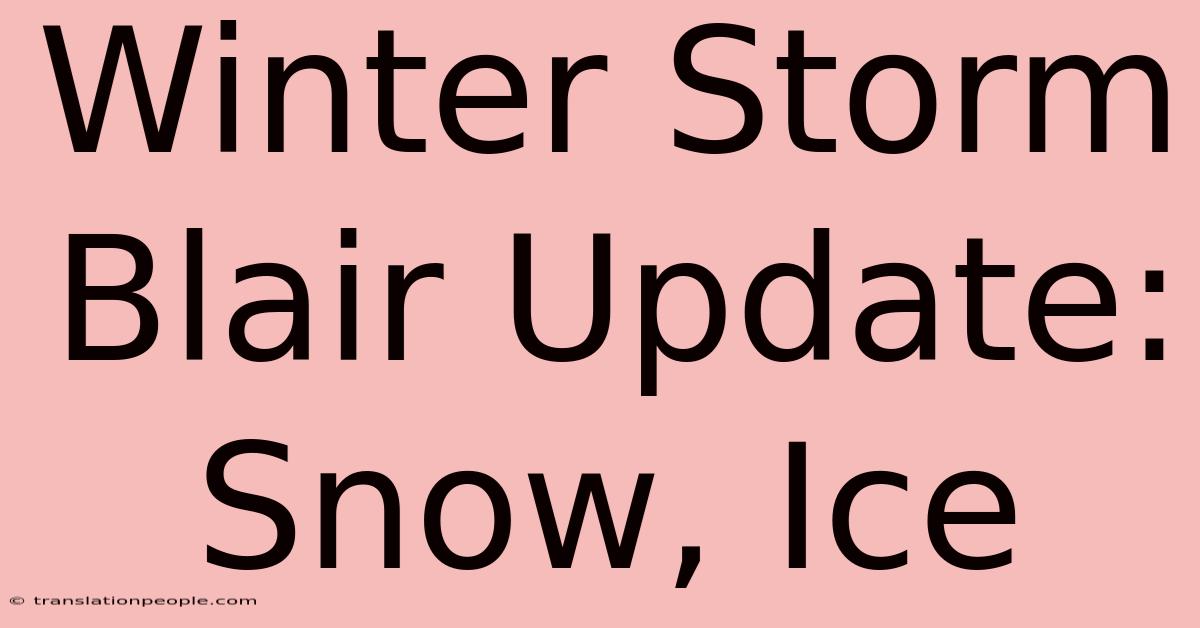 Winter Storm Blair Update: Snow, Ice