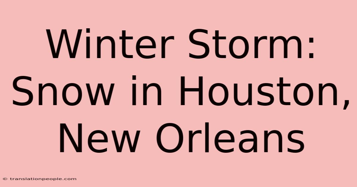 Winter Storm: Snow In Houston, New Orleans