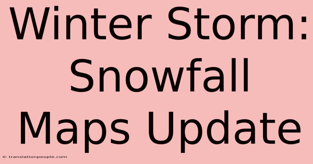 Winter Storm: Snowfall Maps Update