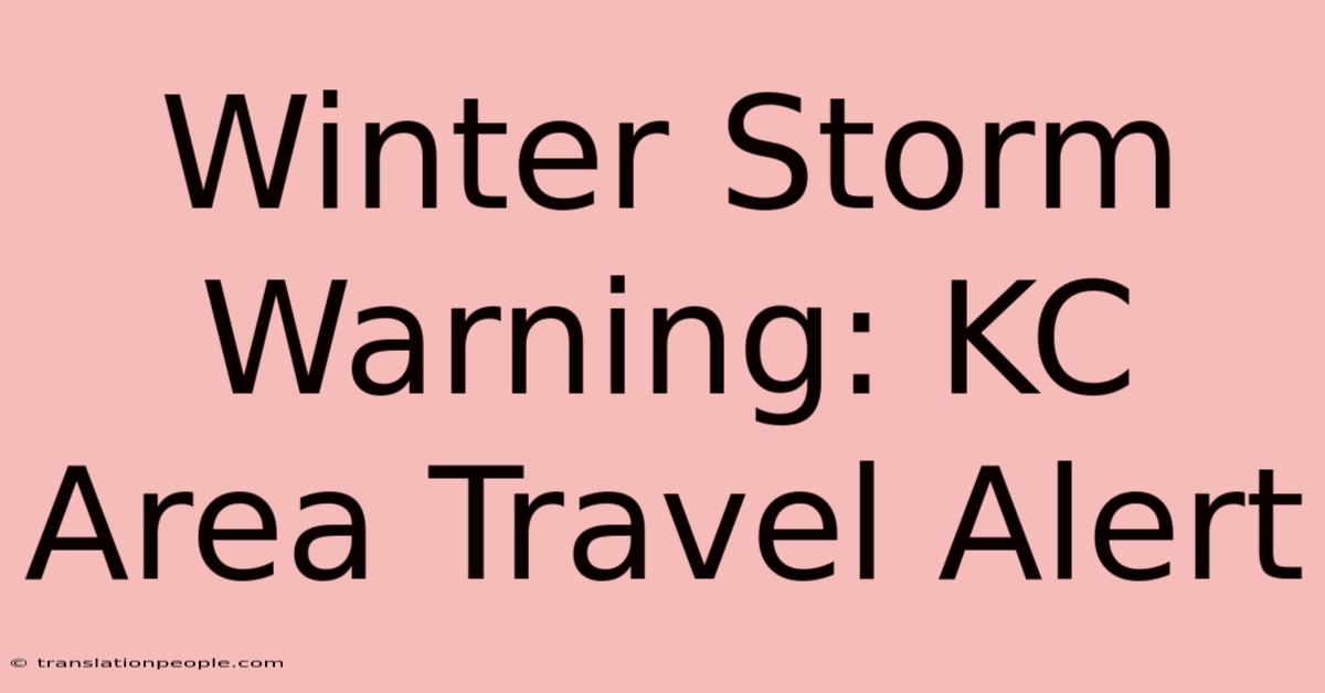 Winter Storm Warning: KC Area Travel Alert