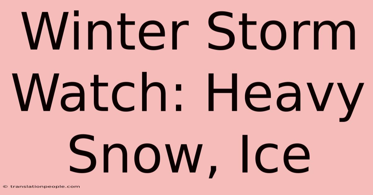 Winter Storm Watch: Heavy Snow, Ice