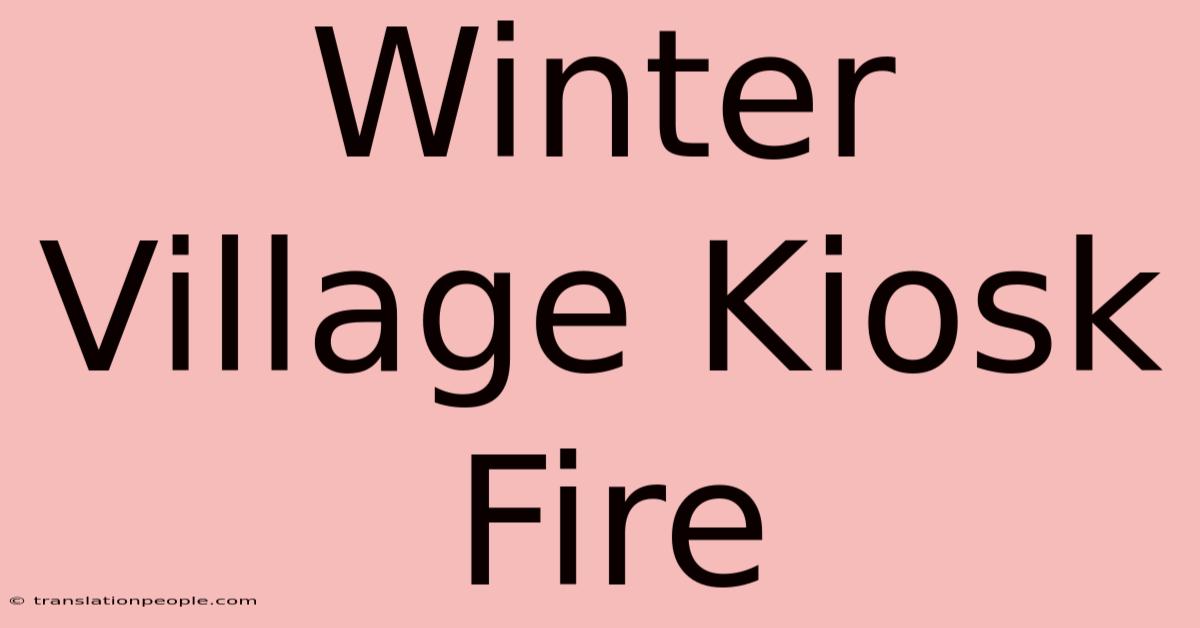 Winter Village Kiosk Fire