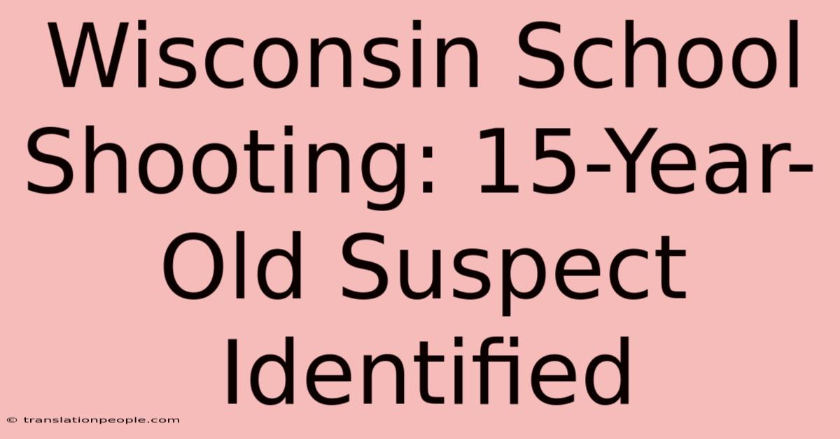 Wisconsin School Shooting: 15-Year-Old Suspect Identified