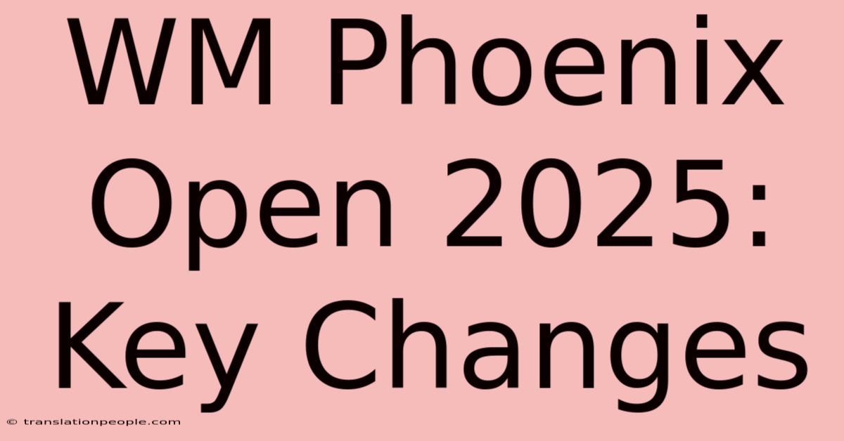 WM Phoenix Open 2025: Key Changes