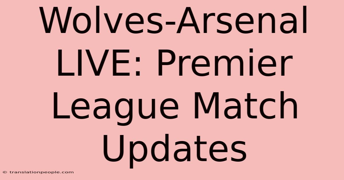 Wolves-Arsenal LIVE: Premier League Match Updates