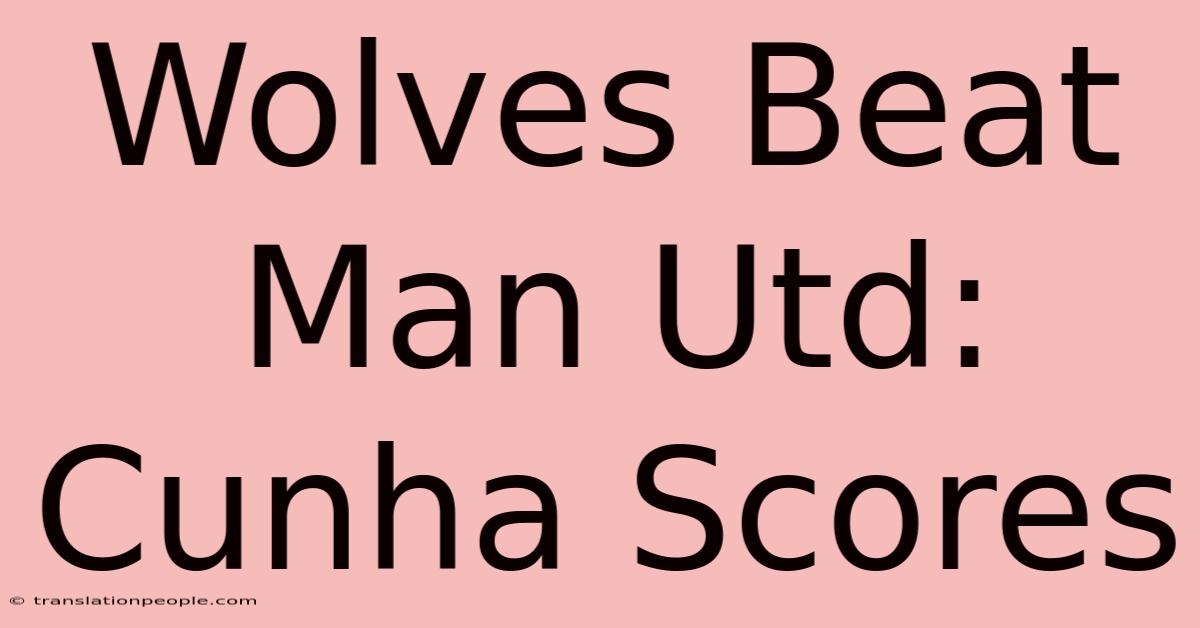 Wolves Beat Man Utd: Cunha Scores