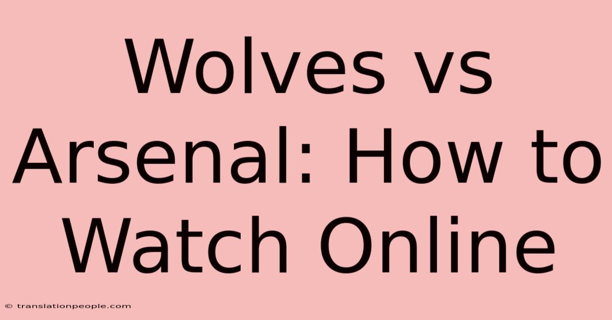 Wolves Vs Arsenal: How To Watch Online