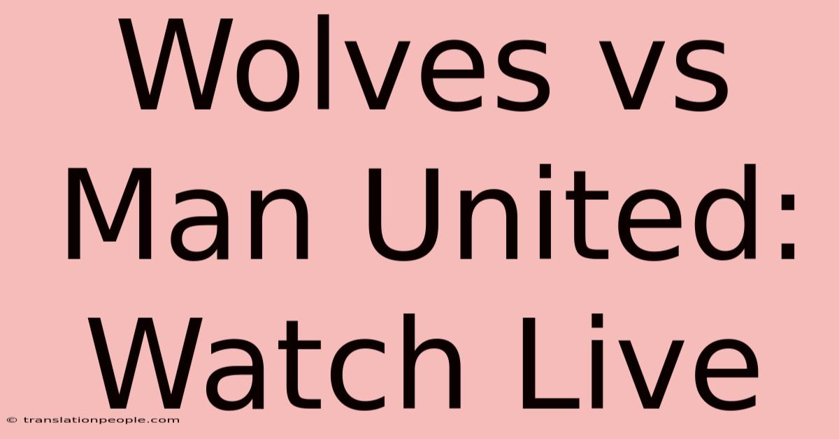 Wolves Vs Man United: Watch Live