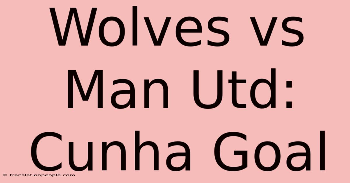 Wolves Vs Man Utd: Cunha Goal