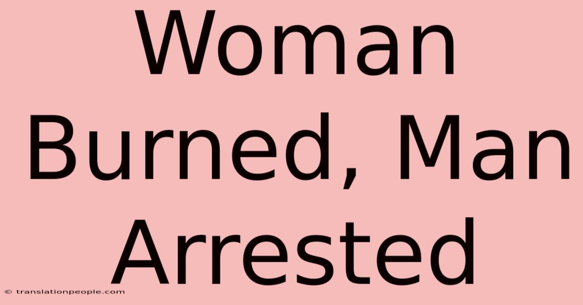 Woman Burned, Man Arrested