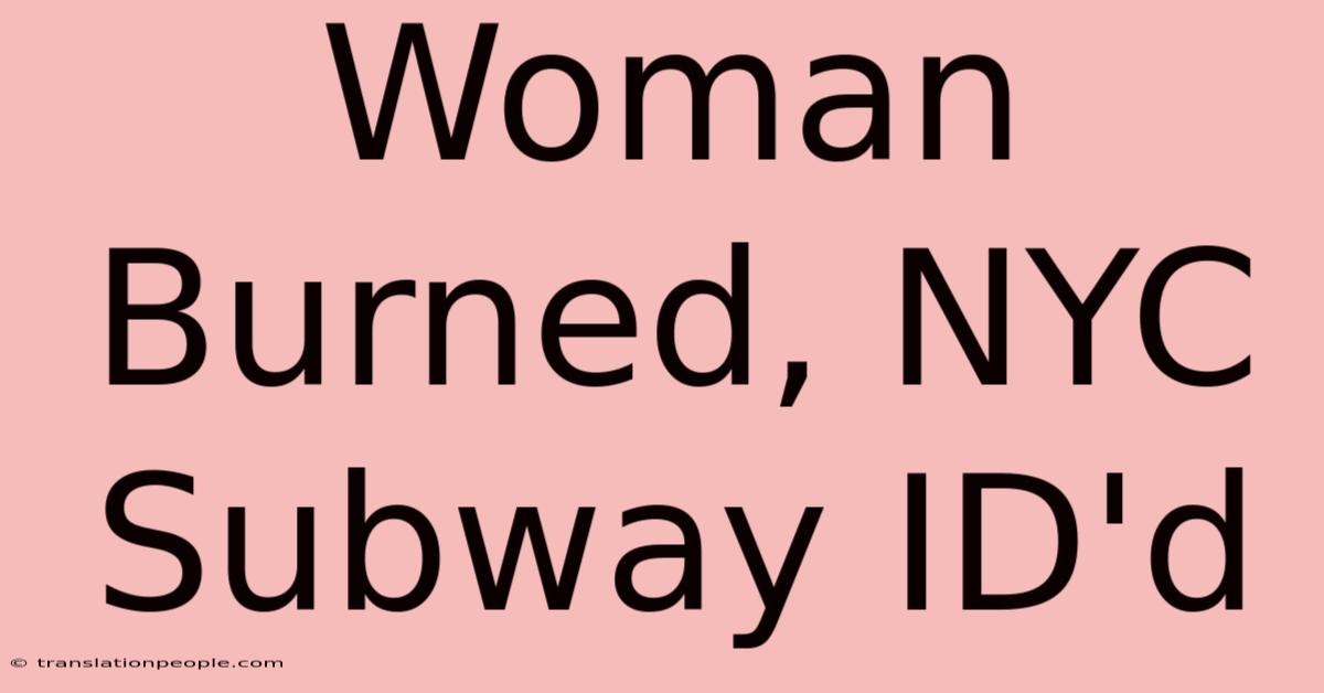 Woman Burned, NYC Subway ID'd