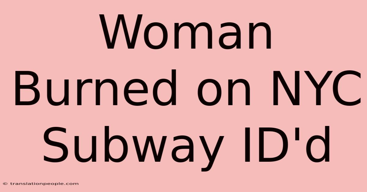 Woman Burned On NYC Subway ID'd