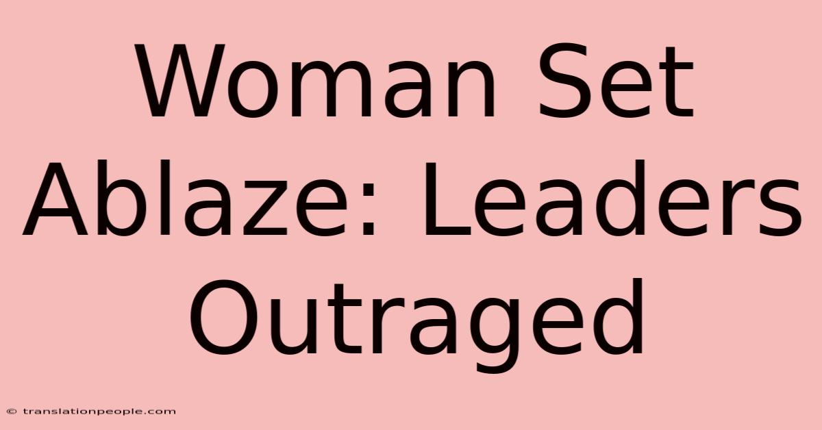 Woman Set Ablaze: Leaders Outraged