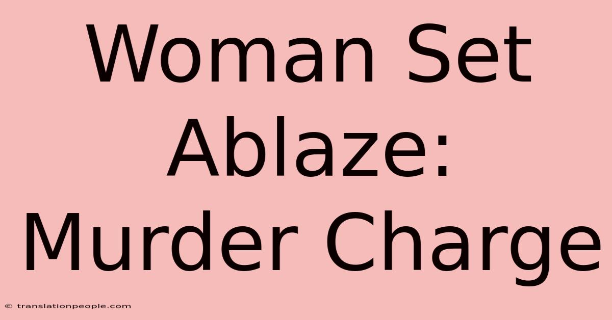 Woman Set Ablaze: Murder Charge