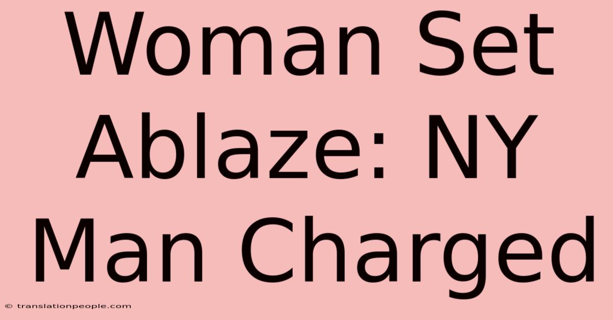 Woman Set Ablaze: NY Man Charged