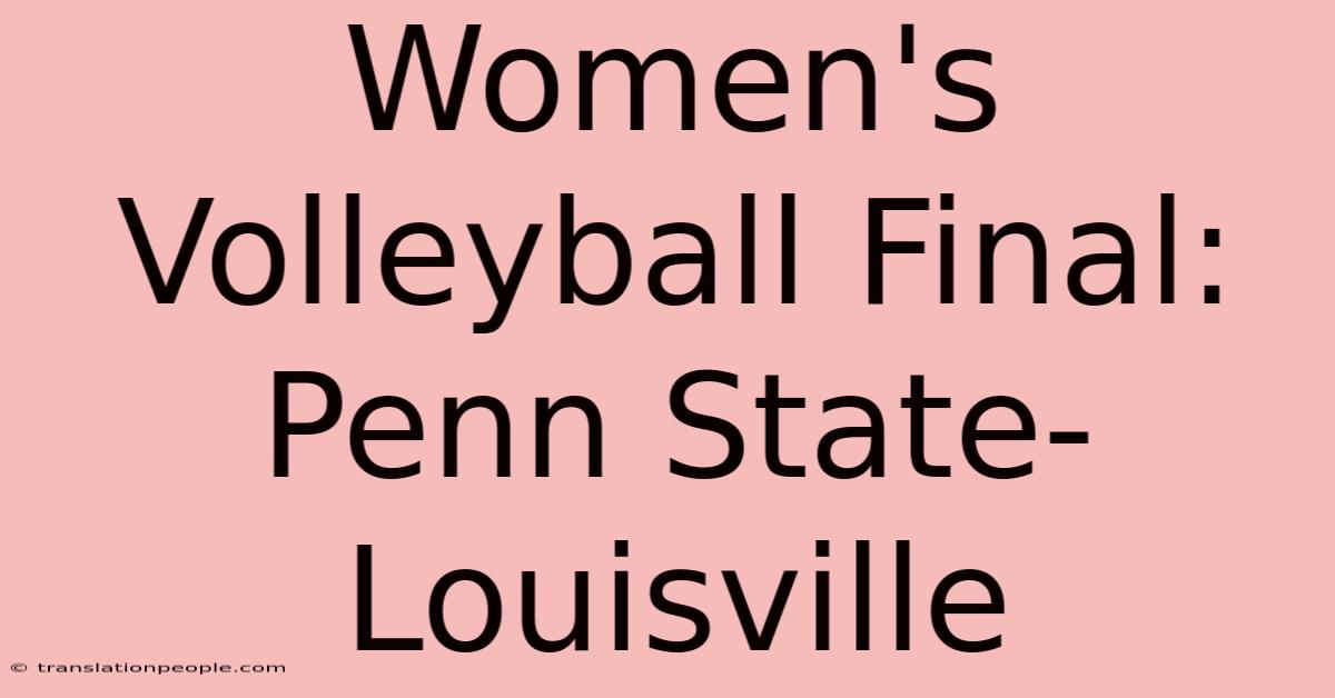 Women's Volleyball Final: Penn State-Louisville