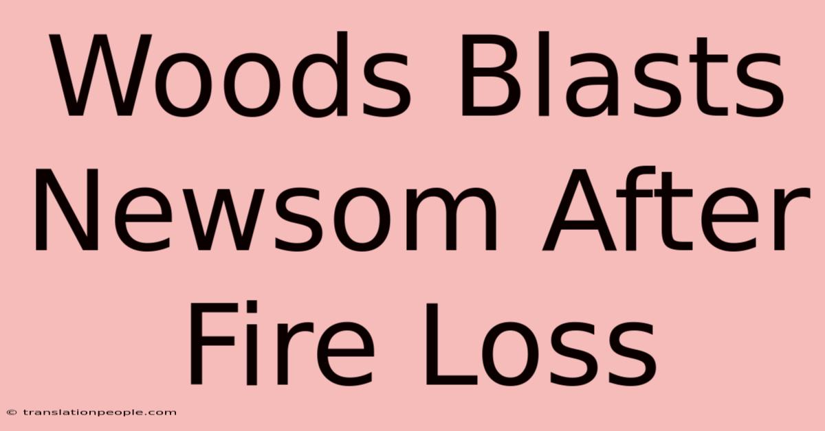 Woods Blasts Newsom After Fire Loss