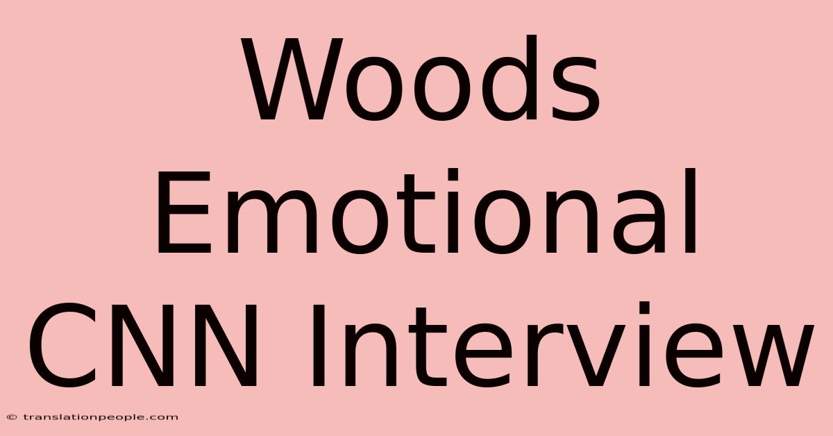 Woods Emotional CNN Interview