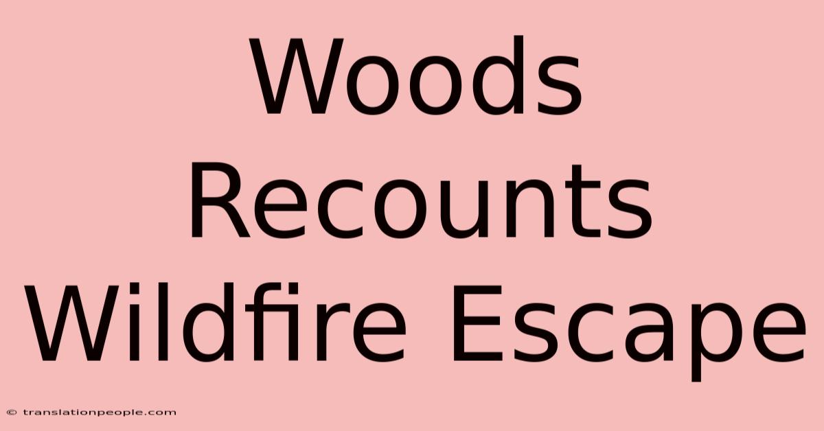 Woods Recounts Wildfire Escape