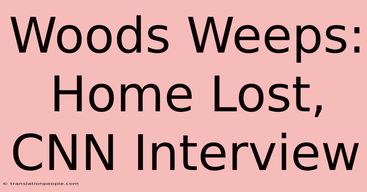 Woods Weeps: Home Lost, CNN Interview