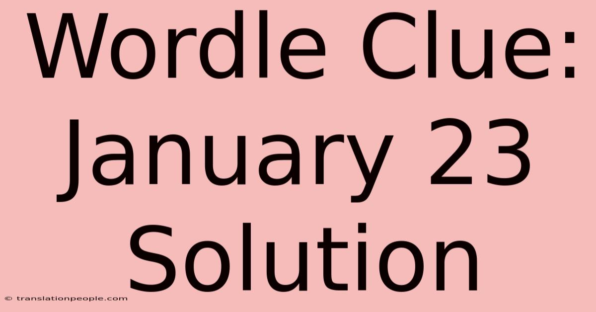 Wordle Clue: January 23 Solution