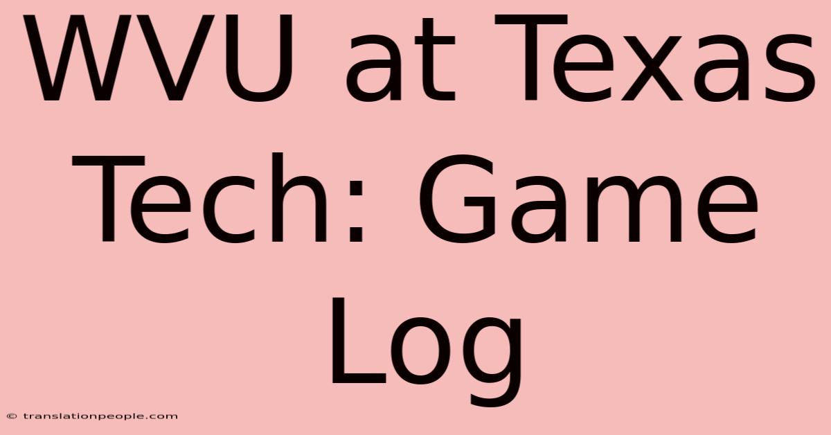 WVU At Texas Tech: Game Log