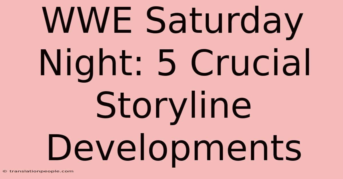 WWE Saturday Night: 5 Crucial Storyline Developments