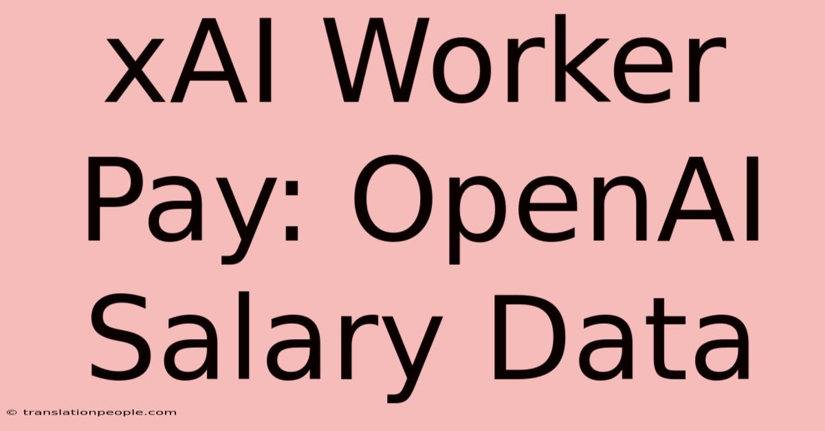 XAI Worker Pay: OpenAI Salary Data