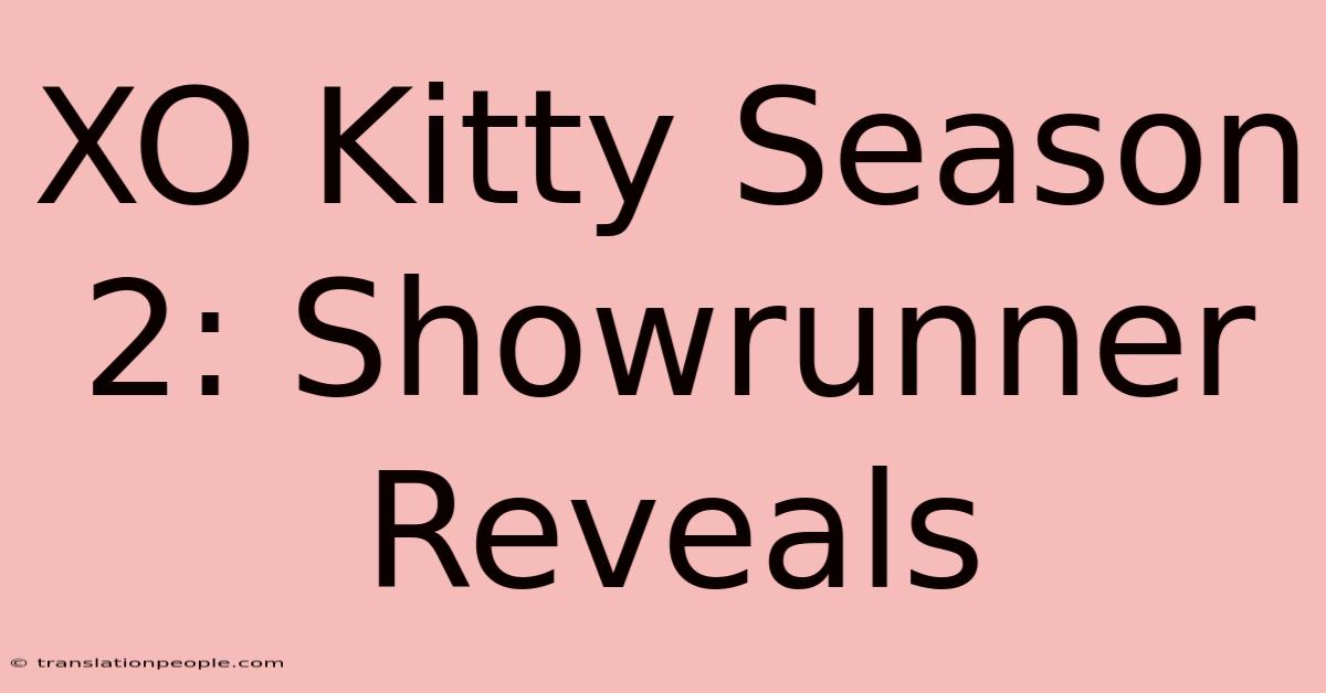 XO Kitty Season 2: Showrunner Reveals