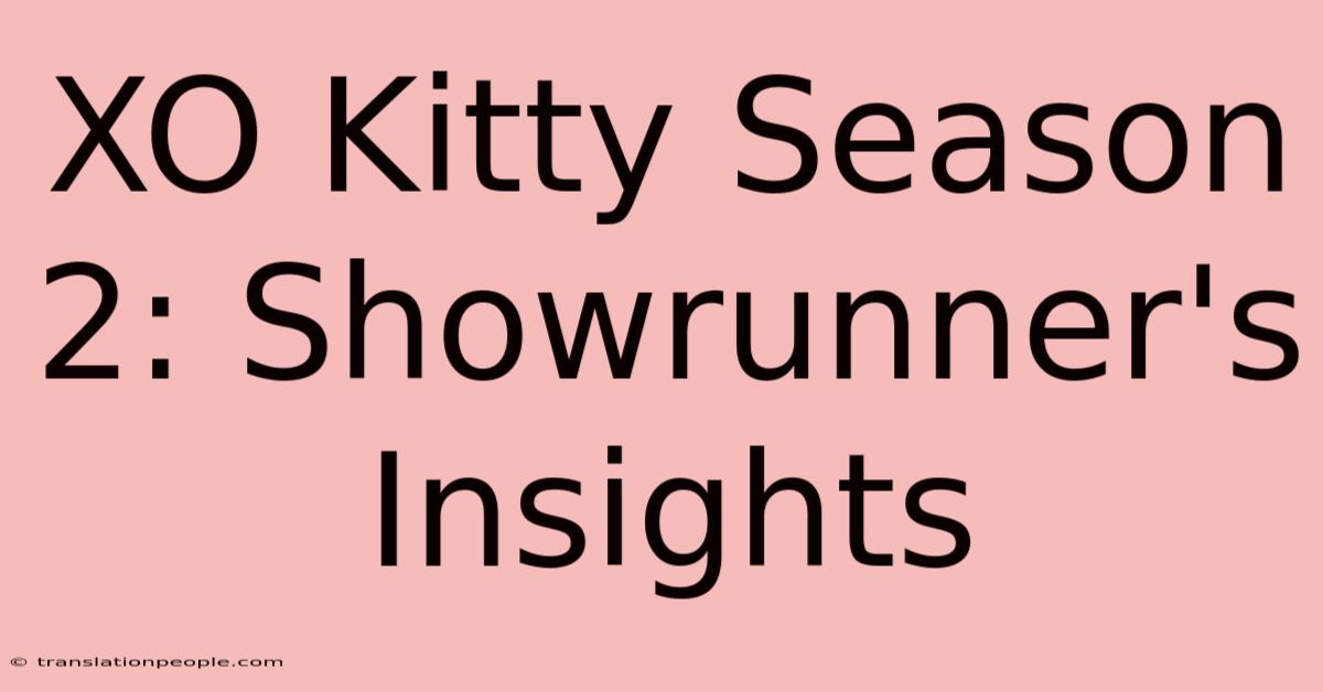 XO Kitty Season 2: Showrunner's Insights