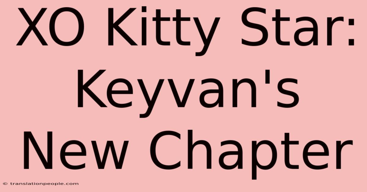 XO Kitty Star: Keyvan's New Chapter