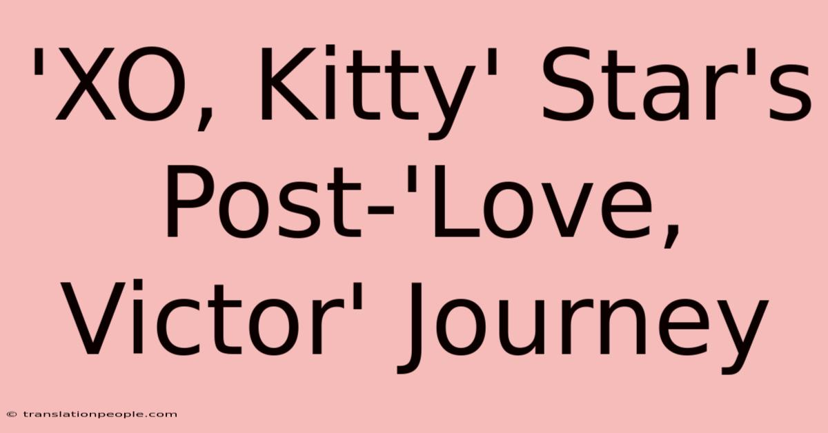 'XO, Kitty' Star's Post-'Love, Victor' Journey