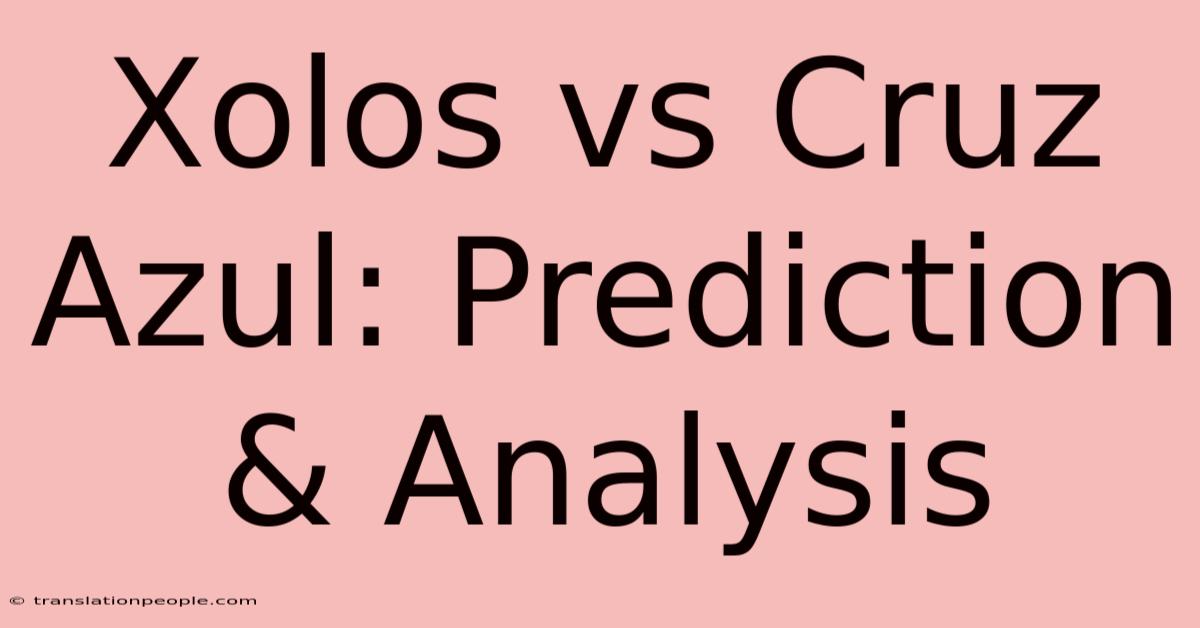 Xolos Vs Cruz Azul: Prediction & Analysis