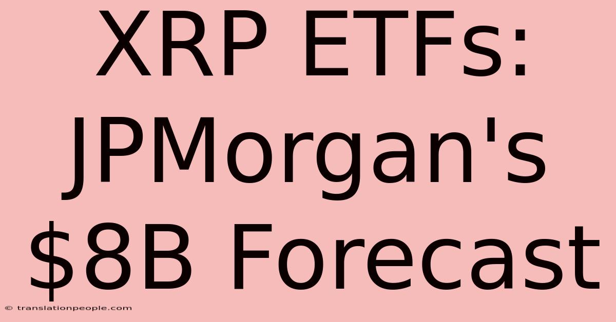 XRP ETFs: JPMorgan's $8B Forecast