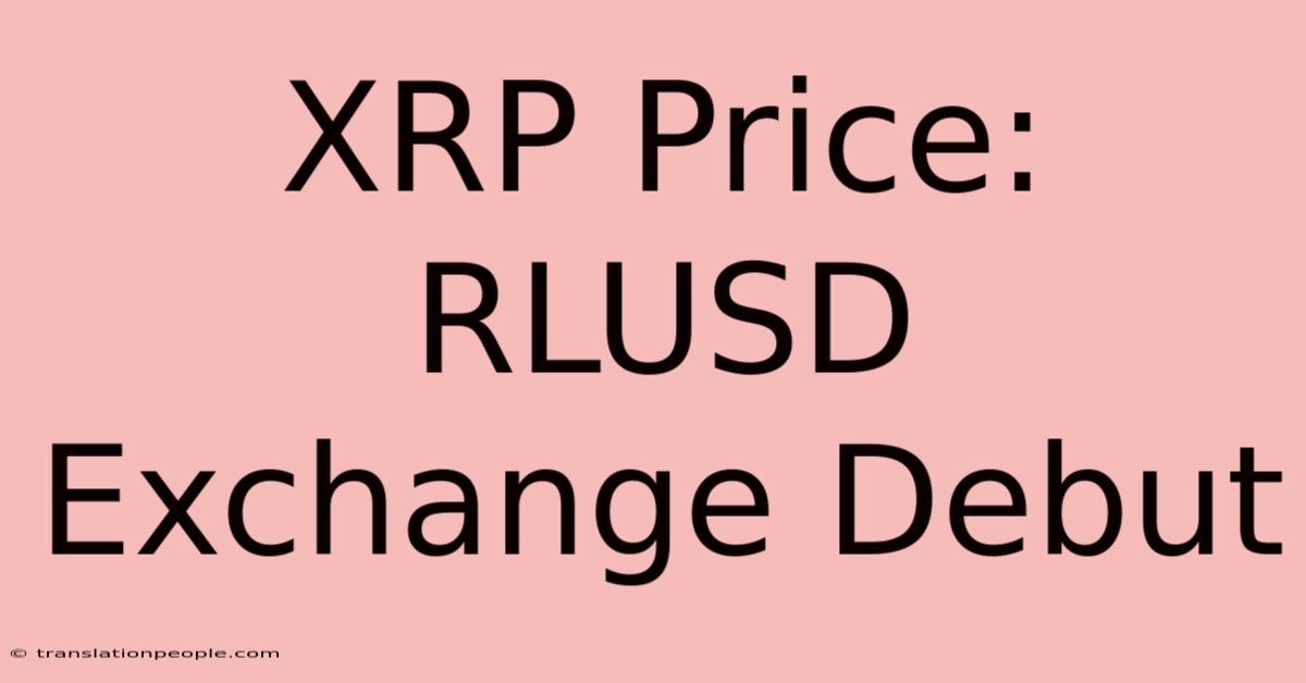 XRP Price: RLUSD Exchange Debut